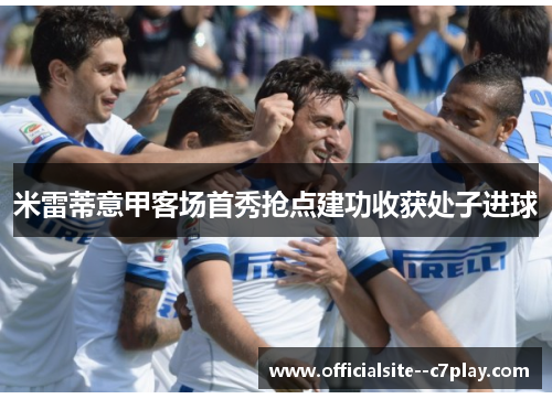 米雷蒂意甲客场首秀抢点建功收获处子进球